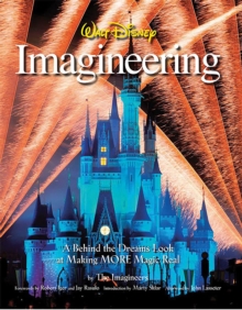 Walt Disney Imagineering : A Behind the Dreams Look at Making More Magic Real