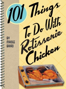 101 Things to do with Rotisserie Chicken