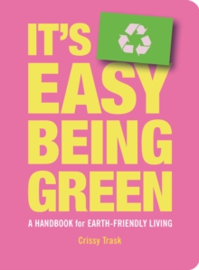 It's Easy Being Green : A Handbook for Earth-Friendly Living