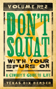 Don't Squat With Your Spurs On, Volume No. 2 : A Cowboy's Guide to Life