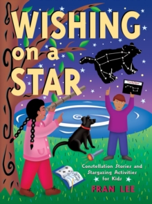 Wishing on a Star : Constellation Stories and Stargazing Activities for Kids