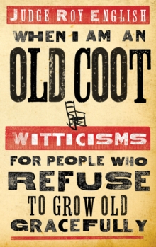 When I Am An Old Coot : Witticisms For People Who Refuse to Grow Old Gracefully