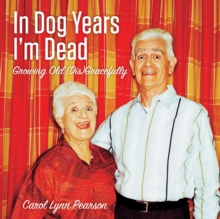 In Dog Years I'm Dead : Growing Old (Dis)Gracefully