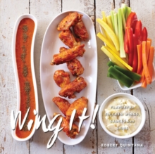 Wing It! : Flavorful Chicken Wings, Sauces, and Sides