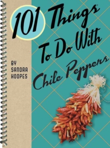 101 Things to Do with Chile Peppers, Spiral bound Book 101 Things to Do with Chile Peppers, Spiral bound Book