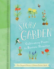 The Story Garden : Cultivating Plants You Love, Hardback Book The Story Garden : Cultivating Plants You Love, Hardback Book