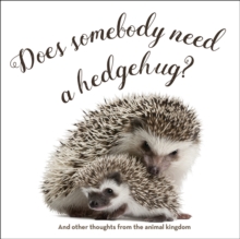 Does Somebody Need a Hedgehug? : And Other Thoughts From the Animal Kingdom