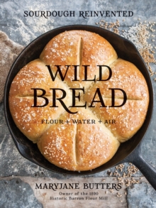 Wild Bread : Sourdough Reinvented