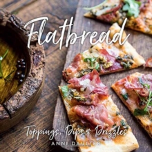 Flatbread : Toppings, Dips, and Drizzles, Hardback Book Flatbread : Toppings, Dips, and Drizzles, Hardback Book