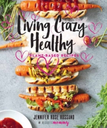 Living Crazy Healthy : Plant Based Recipes from the Neurotic Mommy, Hardback Book Living Crazy Healthy : Plant Based Recipes from the Neurotic Mommy, Hardback Book