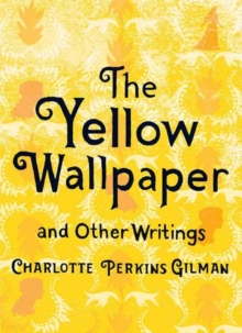 The Yellow Wallpaper and Other Writings