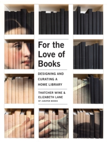 For the Love of Books : Designing and Curating a Home Library