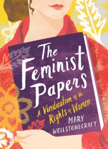 The Feminist Papers : A Vindication of the Rights of Women