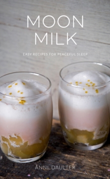 Moon Milk : Easy Recipes for Peaceful Sleep