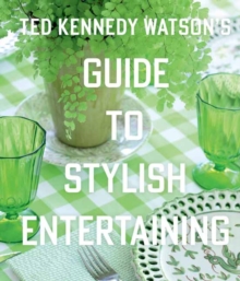 Ted Kennedy Watsons Guide to Stylish Entertaining : Stylishly Breaking Bread with Those You Love