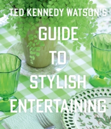 Ted Kennedy Watson's Guide to Stylish Entertaining