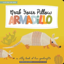 Grab Your Pillow, Armadillo : A Silly Book of Fun Goodnights