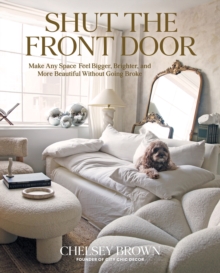 Shut the Front Door : Make Any Space Feel Bigger, Better, and More Beautiful Without Going Broke