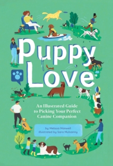 Puppy Love : An Illustrated Guide to Picking Your Perfect Canine Companion