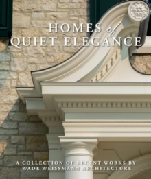 Homes of Quiet Elegance : A Collection of Recent Works by Wade Weissmann Architecture