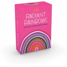 Radiant Rainbows : 80 Heart-Healing Meditations for Hard Times