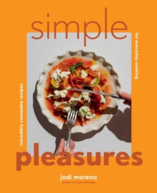 Simple Pleasures : Incredibly Craveable Recipes for Everyday Cooking