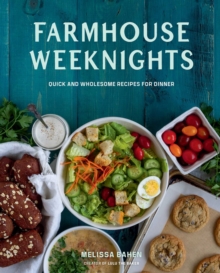 Farmhouse Weeknights : Quick and Wholesome Recipes for Dinner