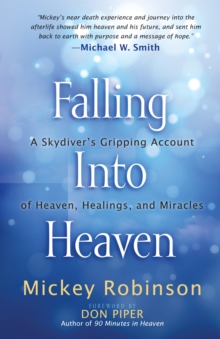 Falling Into Heaven : A Skydiver's Gripping Account of Heaven, Healings and Miracles