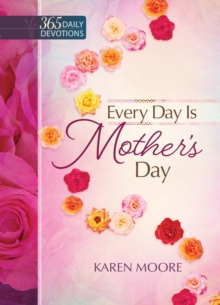 Every Day is Mother's Day : One Year Devotional