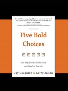 Five Bold Choices : Rise Above your Circumstances and Redefine your Life, Hardback Book Five Bold Choices : Rise Above your Circumstances and Redefine your Life, Hardback Book