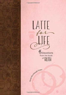 Latte for Life: 45 Devotions from the Book of Ruth, Book Book Latte for Life: 45 Devotions from the Book of Ruth, Book Book