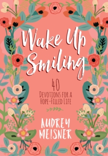 Wake Up Smiling : 40 Devotions for a Hope-Filled Life