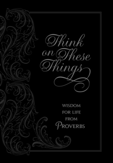 Think on These Things : Wisdom for Life from Proverbs