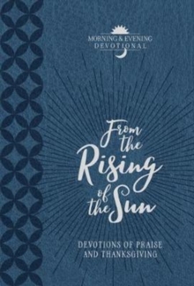 From the Rising of the Sun: Devotions of Praise and Thanksgiving : Morning and Evening Devotional, Book Book From the Rising of the Sun: Devotions of Praise and Thanksgiving : Morning and Evening Devotional, Book Book