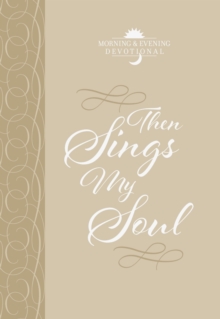 Then Sings My Soul : Morning & Evening Devotional