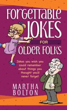 Forgettable Jokes for Older Folks : Jokes You Wish You Could Remember about Things You Thought You'd Never Forget