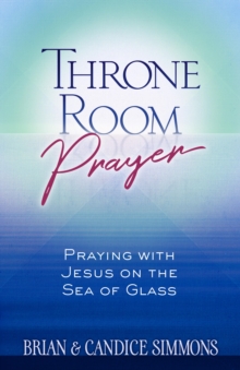 Throne Room Prayer : Praying with Jesus on the Sea of Glass