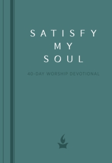 Satisfy My Soul : A 40-Day Worship Devotional