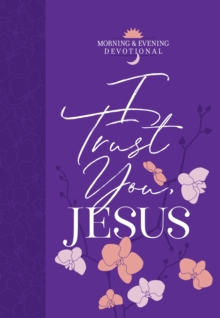 I Trust You Jesus : Morning & Evening Devotional