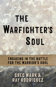 The Warfighter's Soul : Engaging in the Battle for the Warrior's Soul