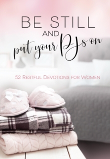 Be Still and Put Your PJs On : 52 Restful Devotions for Women