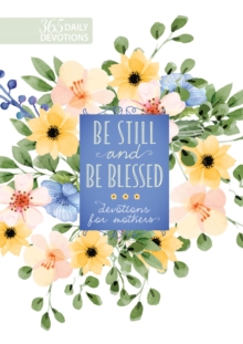 Be Still and Be Blessed : 365 Devotions for Mothers