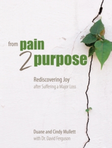 From Pain 2 Purpose : Rediscovering Joy after Suffering a Major Loss