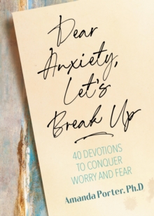 Dear Anxiety, Let's Break Up : 40 Devotions to Conquer Worry and Fear