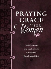 Praying Grace for Women : 55 Meditations and Declarations for Beloved Daughters of God