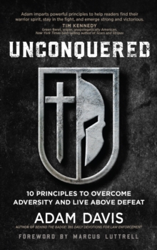 Unconquered : 10 Principles to Overcome Adversity and Live above Defeat