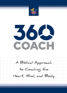 360 Coach : A Biblical Approach to Coaching the Heart, Mind, and Body