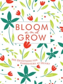 Bloom and Grow : 365 Devotions for Gardeners at Heart