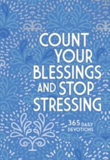 Count Your Blessings and Stop Stressing : 365 Daily Devotions