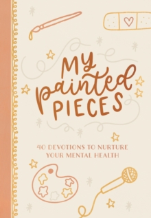 My Painted Pieces : 40 Devotions to Nurture Your Mental Health